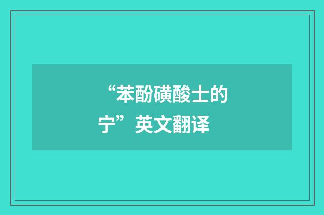 “苯酚磺酸士的宁”英文翻译