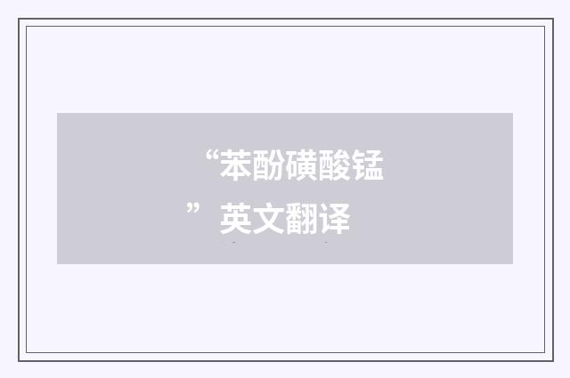 “苯酚磺酸锰”英文翻译