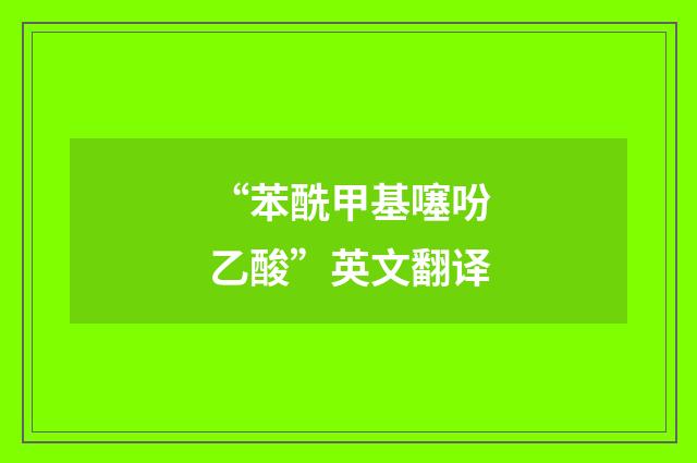 “苯酰甲基噻吩乙酸”英文翻译