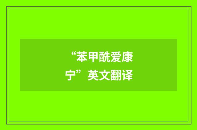 “苯甲酰爱康宁”英文翻译