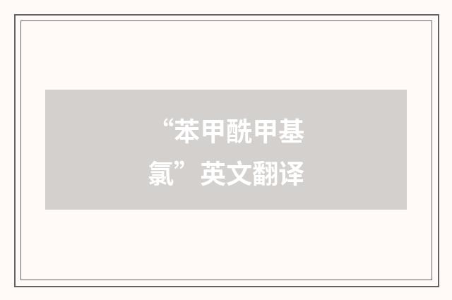 “苯甲酰甲基氯”英文翻译