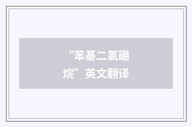 “苯基二氯硼烷”英文翻译