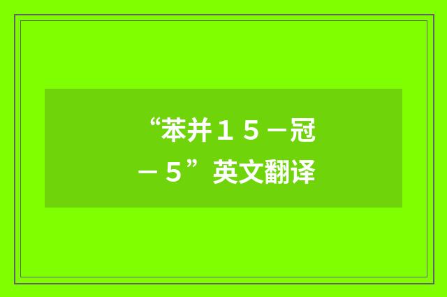“苯并１５－冠－５”英文翻译