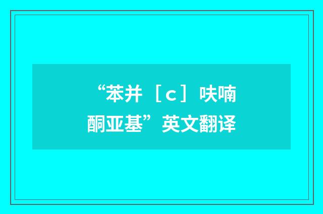 “苯并［ｃ］呋喃酮亚基”英文翻译