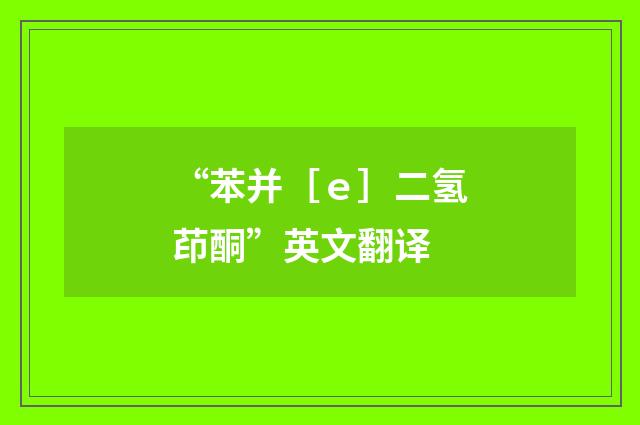 “苯并［ｅ］二氢茚酮”英文翻译