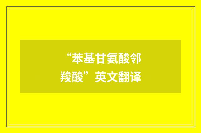 “苯基甘氨酸邻羧酸”英文翻译
