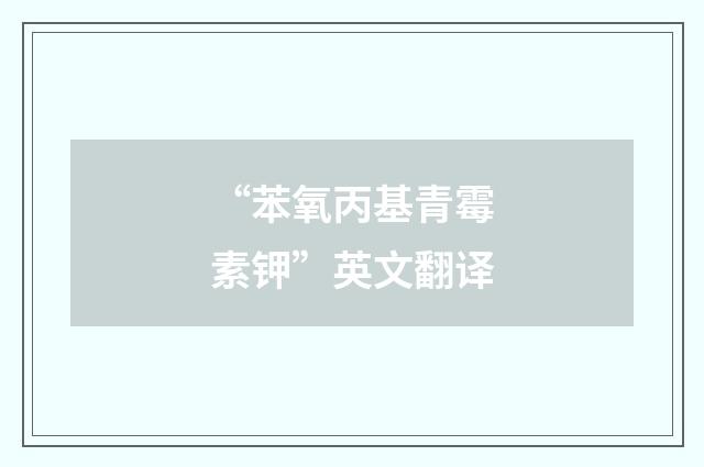 “苯氧丙基青霉素钾”英文翻译