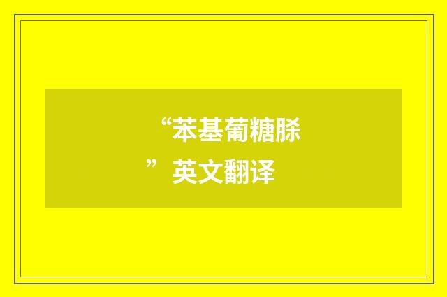 “苯基葡糖脎”英文翻译