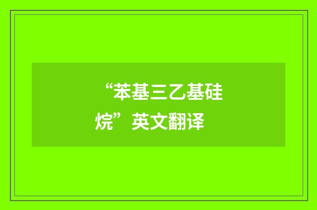 “苯基三乙基硅烷”英文翻译
