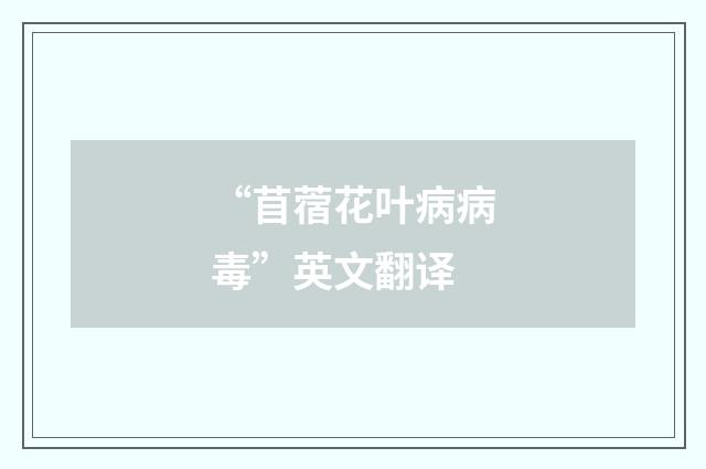 “苜蓿花叶病病毒”英文翻译