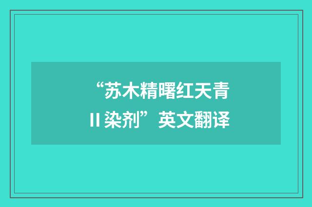 “苏木精曙红天青Ⅱ染剂”英文翻译