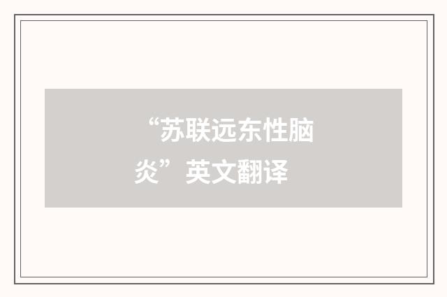 “苏联远东性脑炎”英文翻译