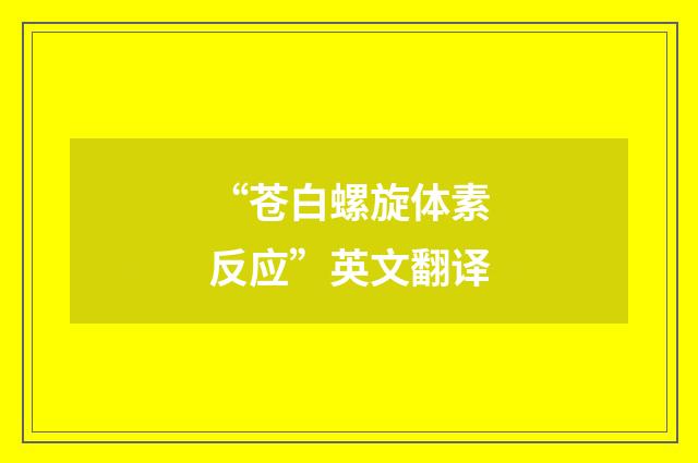“苍白螺旋体素反应”英文翻译