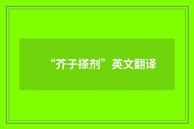 “芥子搽剂”英文翻译