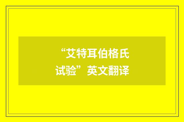 “艾特耳伯格氏试验”英文翻译
