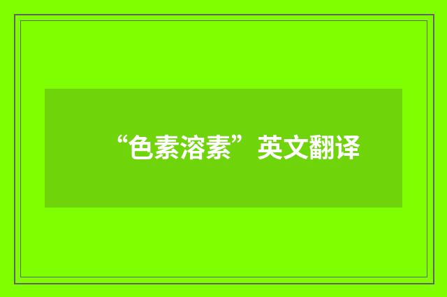 “色素溶素”英文翻译