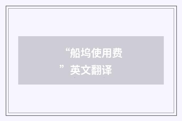 “船坞使用费”英文翻译