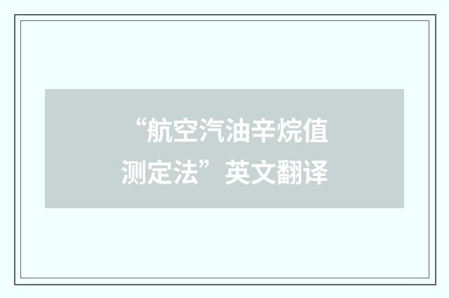 “航空汽油辛烷值测定法”英文翻译