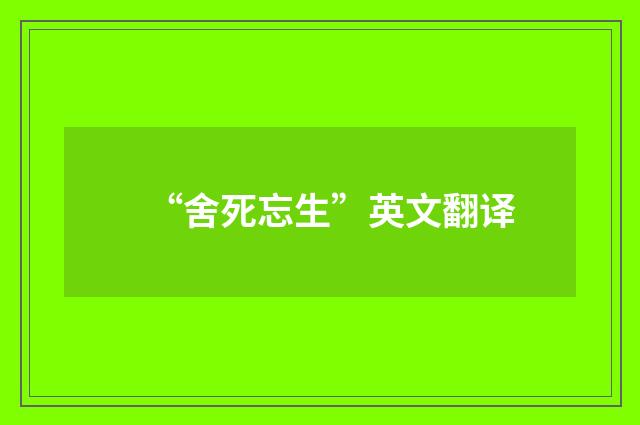 “舍死忘生”英文翻译