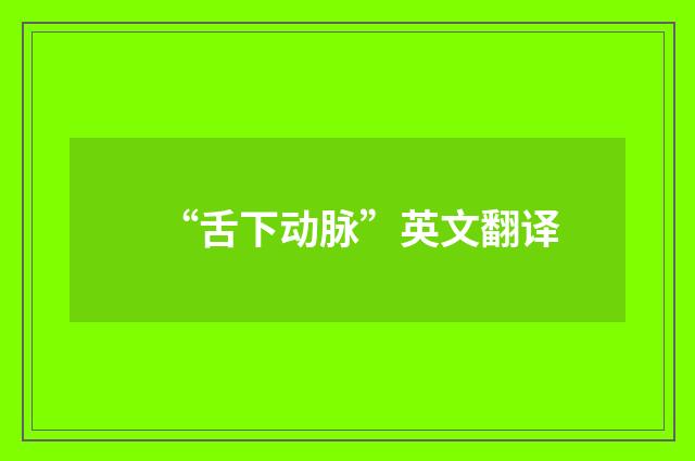 “舌下动脉”英文翻译