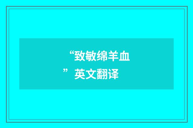 “致敏绵羊血”英文翻译
