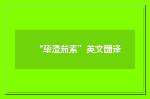 “荜澄茄素”英文翻译