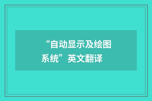 “自动显示及绘图系统”英文翻译