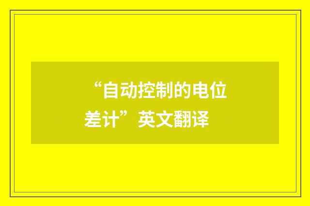 “自动控制的电位差计”英文翻译