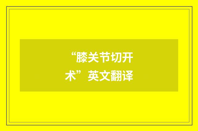“膝关节切开术”英文翻译