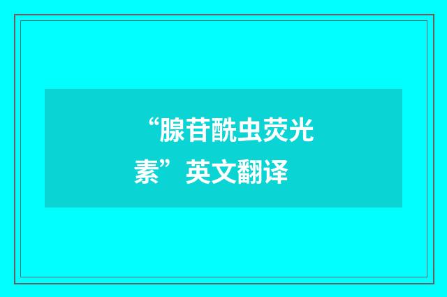 “腺苷酰虫荧光素”英文翻译