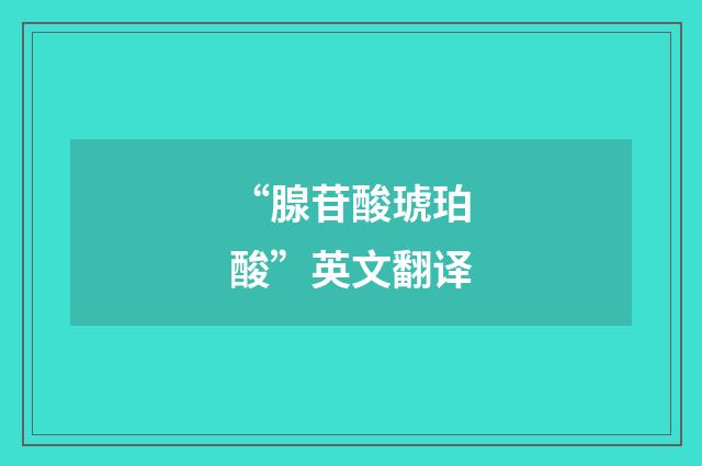 “腺苷酸琥珀酸”英文翻译