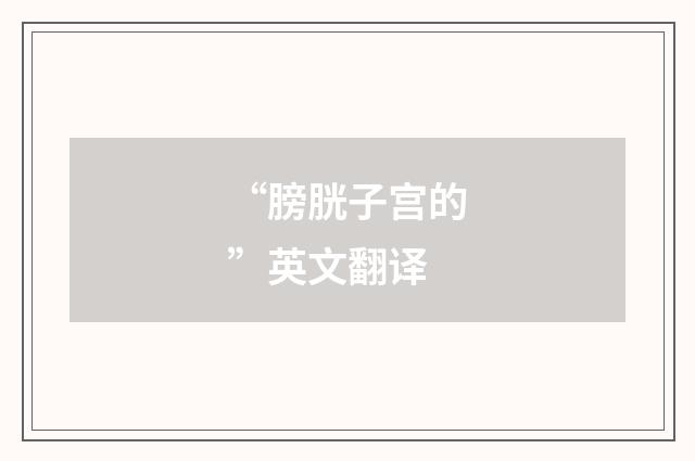 “膀胱子宫的”英文翻译