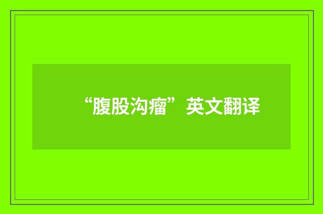 “腹股沟瘤”英文翻译