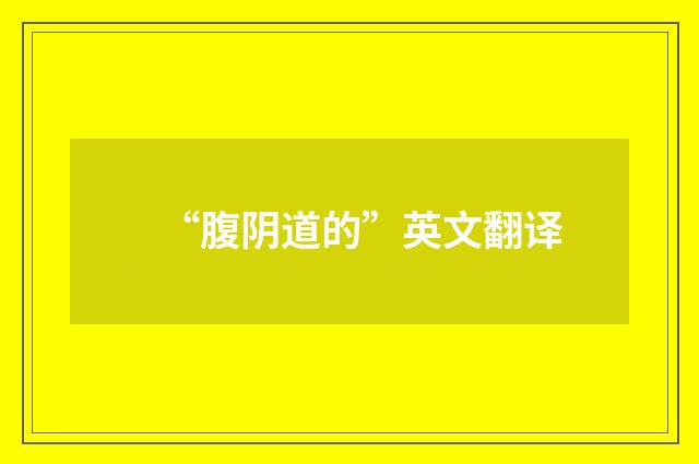 “腹阴道的”英文翻译