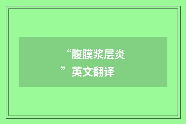 “腹膜浆层炎”英文翻译