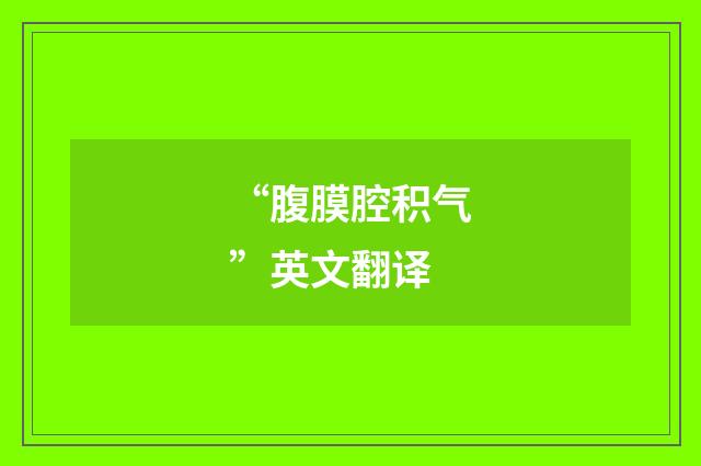 “腹膜腔积气”英文翻译
