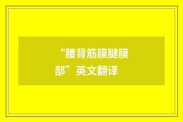 “腰背筋膜腱膜部”英文翻译