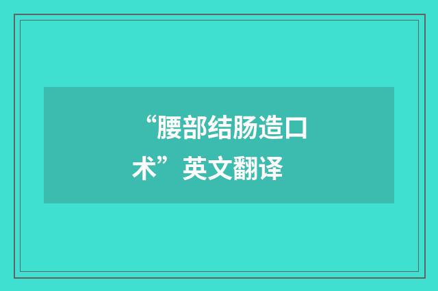 “腰部结肠造口术”英文翻译
