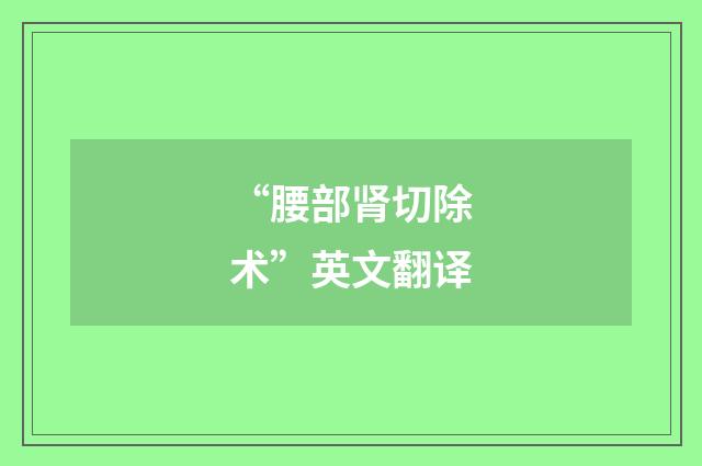 “腰部肾切除术”英文翻译