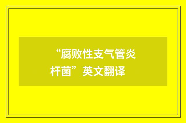“腐败性支气管炎杆菌”英文翻译