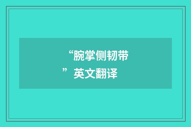 “腕掌侧韧带”英文翻译