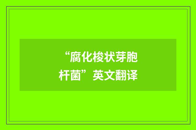 “腐化梭状芽胞杆菌”英文翻译