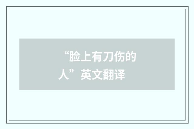 “脸上有刀伤的人”英文翻译