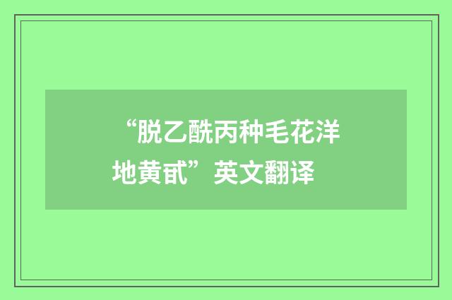 “脱乙酰丙种毛花洋地黄甙”英文翻译