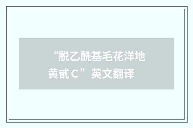 “脱乙酰基毛花洋地黄甙Ｃ”英文翻译