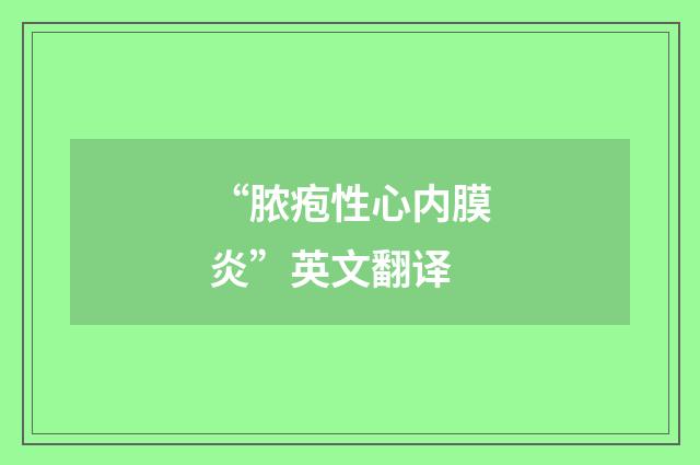 “脓疱性心内膜炎”英文翻译