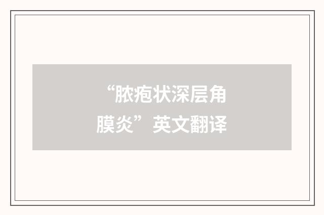 “脓疱状深层角膜炎”英文翻译