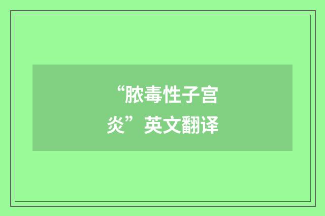 “脓毒性子宫炎”英文翻译