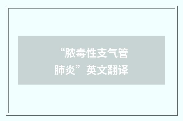 “脓毒性支气管肺炎”英文翻译