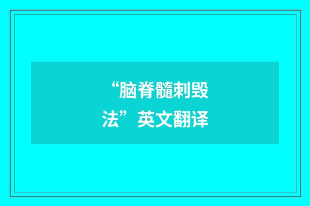 “脑脊髓刺毁法”英文翻译